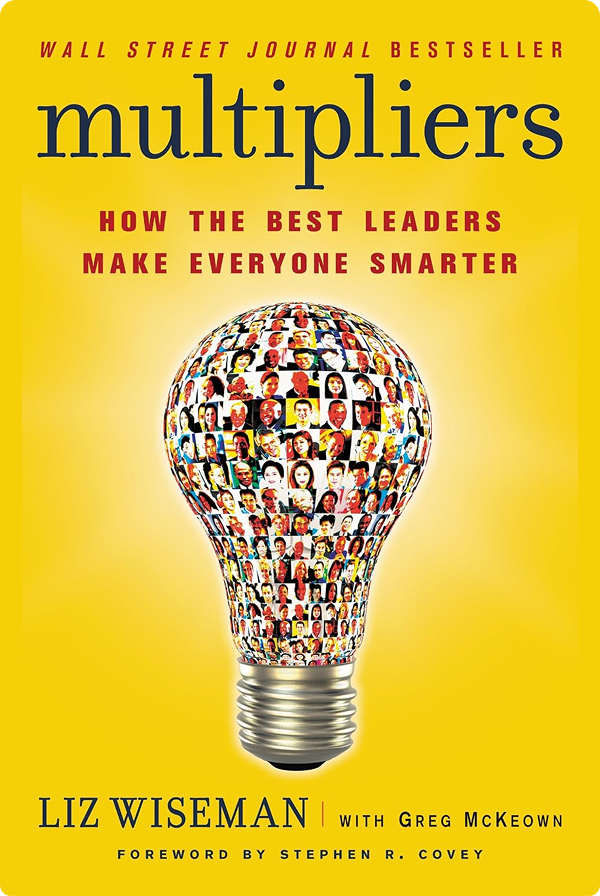 Multipliers: How the Best Leaders Make Everyone Smarter